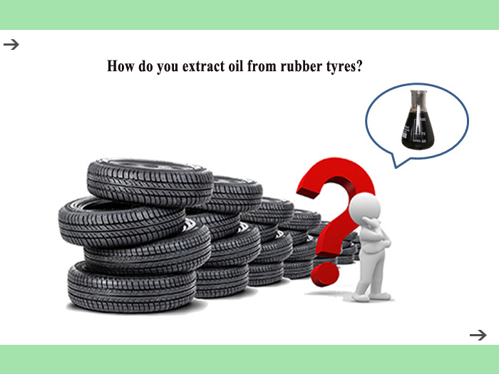 How do you extract oil from rubber tyres?